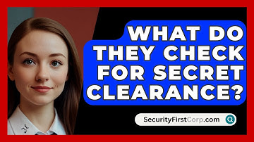 What Do They Check For Secret Clearance? - SecurityFirstCorp.com