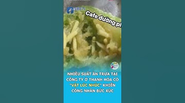NÓNG: NHIỀU SUẤT ĂN TRƯA TẠI CÔNG TY Ở THANH HÓA CÓ "VẬT THỂ LẠ" ĐANG LÚC NHÚC
