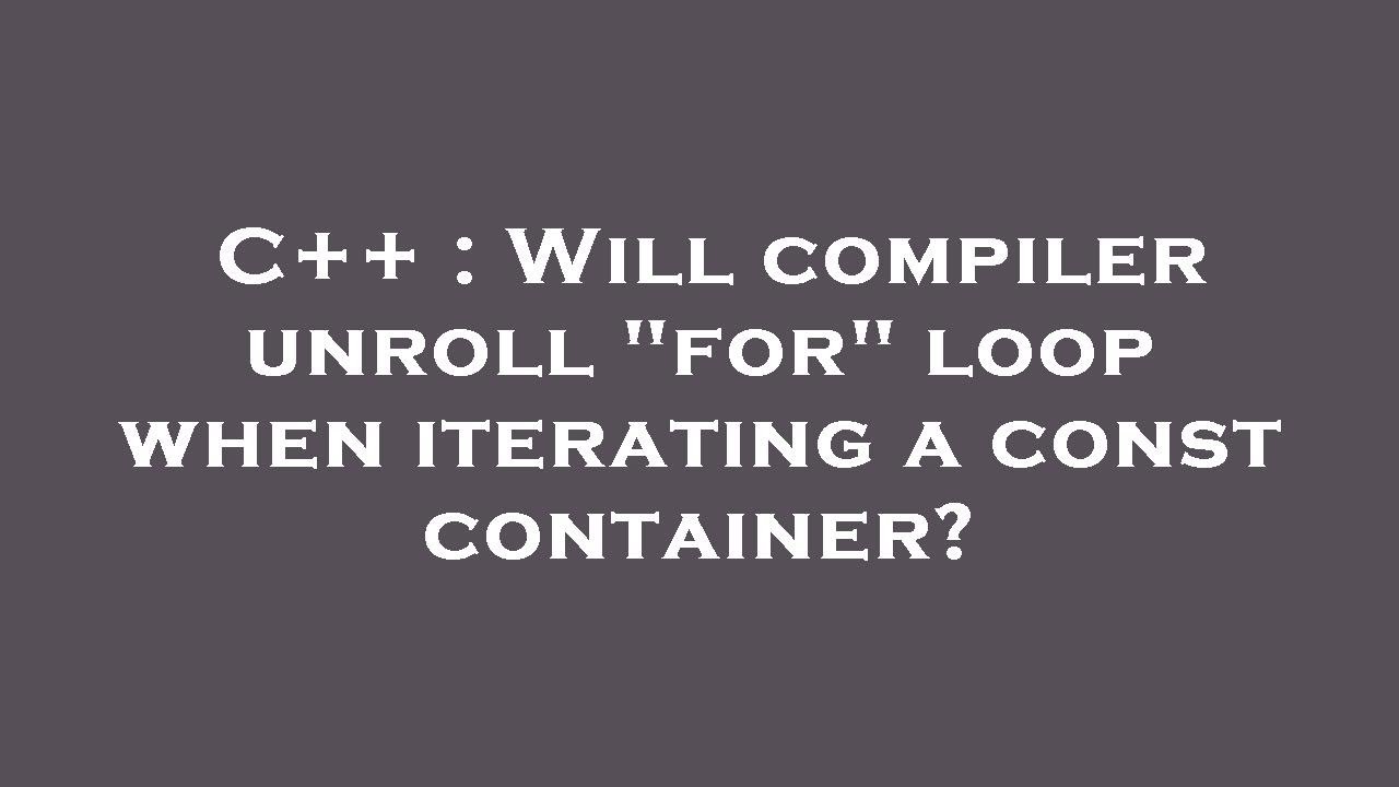 C++ : Will compiler unroll "for" loop when iterating a const container ...