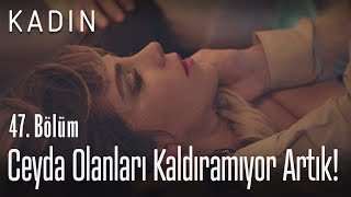 Ceyda Olanları Kaldıramıyor Artık - Kadın 47 Bölüm