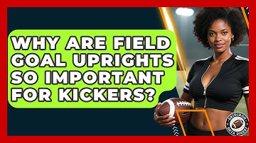 Why Are Field Goal Uprights So Important For Kickers? - Gridiron Data Digest