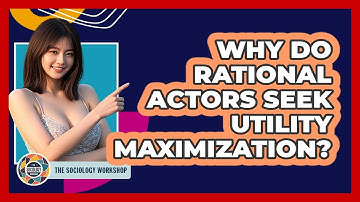 Why Do Rational Actors Seek Utility Maximization?