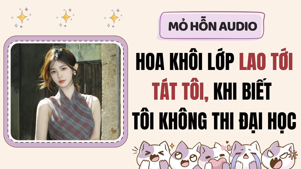 Full audio | Hoa khôi lớp lao tới tát tôi, khi biết tôi không thi đại học | Mỏ Hỗn Audio