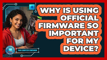Why Is Using Official Firmware So Important For My Device? - Your Computer Companion