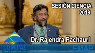 CUMIPAZ 2018 - Sesión Ciencia - Rajendra Pachauri | EMAP