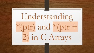 Understanding *(ptr) and *(ptr +  2) in C Arrays
