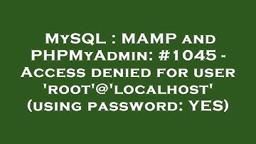 MySQL : MAMP and PHPMyAdmin: #1045 - Access denied for user 
