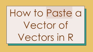 How to Paste a Vector of Vectors in R
