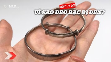 Vì sao đeo Bạc bị đen? Hiểu đúng nguyên nhân và giải pháp