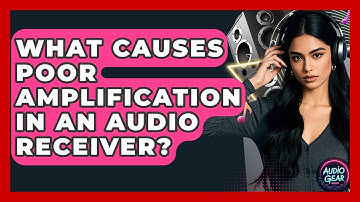 What Causes Poor Amplification In An Audio Receiver? - Audio Gear Insider