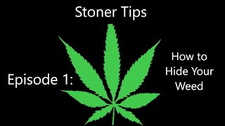 Stoner Tips Episode 1: How to Hide Your Weed