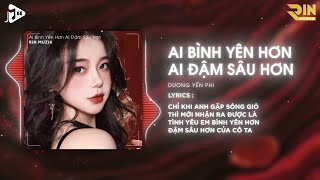 Ai Bình Yên Hơn Ai Đậm Sâu Hơn Remix - Dương Yến Phi x RIN Muzik | Người Đuổi Theo Hạnh Phúc Remix