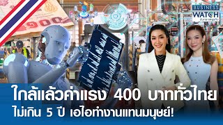 ใกล้แล้วค่าแรง 400 บาททั่วไทย ไม่เกิน 5 ปี เอไอทำงานแทนมนุษย์! | BUSINESS WATCH | 140567 (FULL)