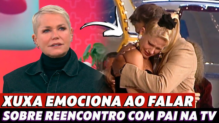 Xuxa emociona ao falar  sobre reencontro com o pai na TV: 'Ela chamou sem me avisar'