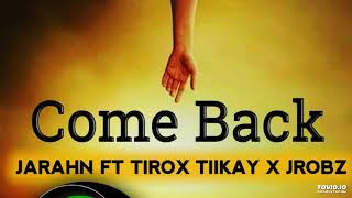 Come Back2019jarahn feat Tirox Tiikay X Jrobz     produced By Jux  Jeldiiy Sounds