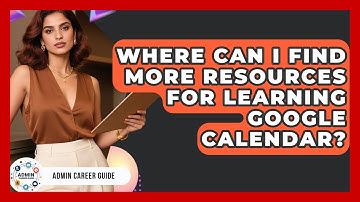 Where Can I Find More Resources For Learning Google Calendar? - Admin Career Guide