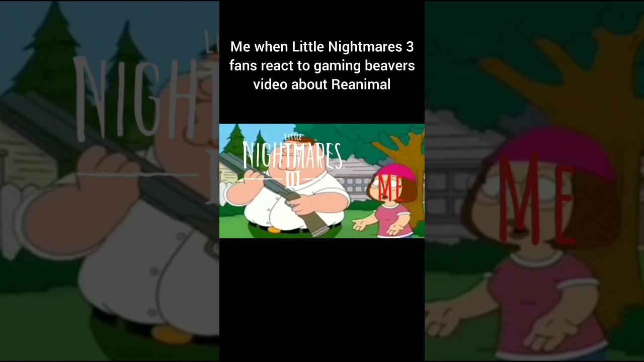Me when Little Nightmares 3 fans react to gaming beavers video  