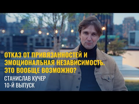 Свобода от привязанностей и эмоциональная независимость - это вообще возможно? Станислав Кучер #10