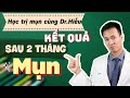 [Học trị mụn cùng Dr Hiếu] Phương pháp và thành quả sau 2 tháng case Mụn hỗn hợp| Dr Hiếu