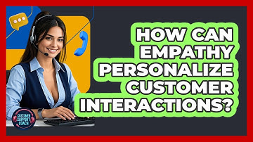 How Can Empathy Personalize Customer Interactions? - Customer Support Coach
