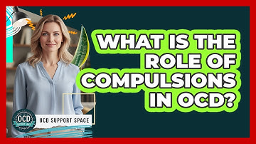 What Is the Role of Compulsions in OCD?