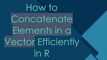 How to Concatenate Elements in a Vector Efficiently in R