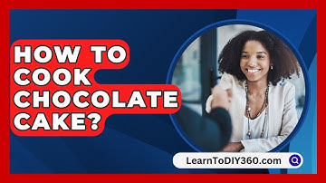 How To Cook Chocolate Cake? - LearnToDIY360.com