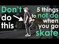 Dont do these 5 things when you go skate