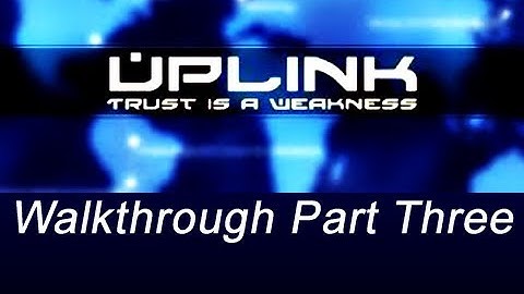 Uplink Walkthrough Part 3