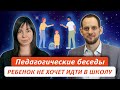 Педагогические беседы. Ребенок не хочет идти в школу. Что делать?