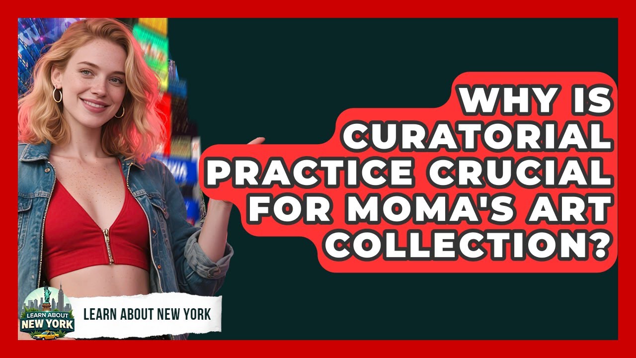 Why Is Curatorial Practice Crucial For MoMA's Art Collection? - Learn About New York