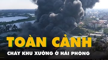 Flycam cảnh cháy khu xưởng ở Hải Phòng, cột khói cao hàng trăm mét