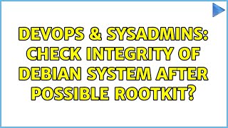 DevOps & SysAdmins: Check integrity of Debian system after possible rootkit? (5 Solutions!!)