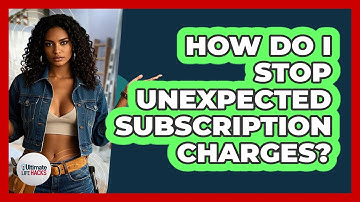 How Do I Stop Unexpected Subscription Charges? - Ultimate Life Hacks