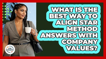 What Is The Best Way To Align STAR Method Answers With Company Values? - Job Success Network