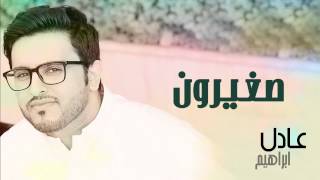 Video thumbnail of "عادل إبراهيم - صغيرون (النسخة الأصلية) | 2012"