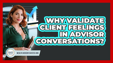 Why Validate Client Feelings In Advisor Conversations?