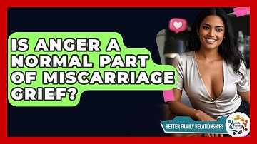 Is Anger A Normal Part Of Miscarriage Grief? - Better Family Relationships