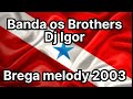 Dj Igor - banda os Brothers - brega marcante 2003