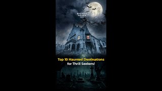 Top 10 Haunted Destinations For Thrill Seekers