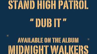 Video thumbnail of "STAND HIGH PATROL: Dub It"