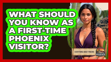 What Should You Know As A First-time Phoenix Visitor? - Everything About Phoenix