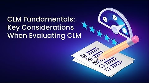 CLM Fundamentals: Key Considerations When Evaluating CLM Solutions