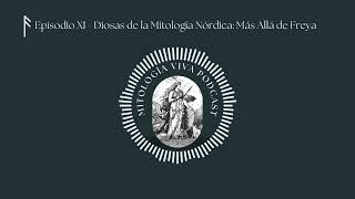 Episodio 11 Mitología Viva - Diosas de la Mitología Nórdica: Más allá de Freya