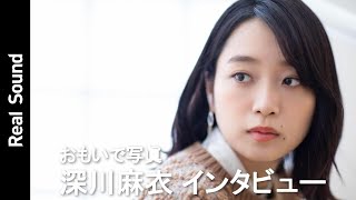 深川麻衣、上京から乃木坂46卒業まで我を通してきた“分岐点”の選択　映画『おもいで写眞』インタビュー