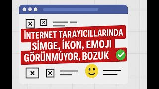 İnternet Tarayıcılarında Simge, İkon, Emoji Görünmüyor, Bozuk Sorunuçözümü