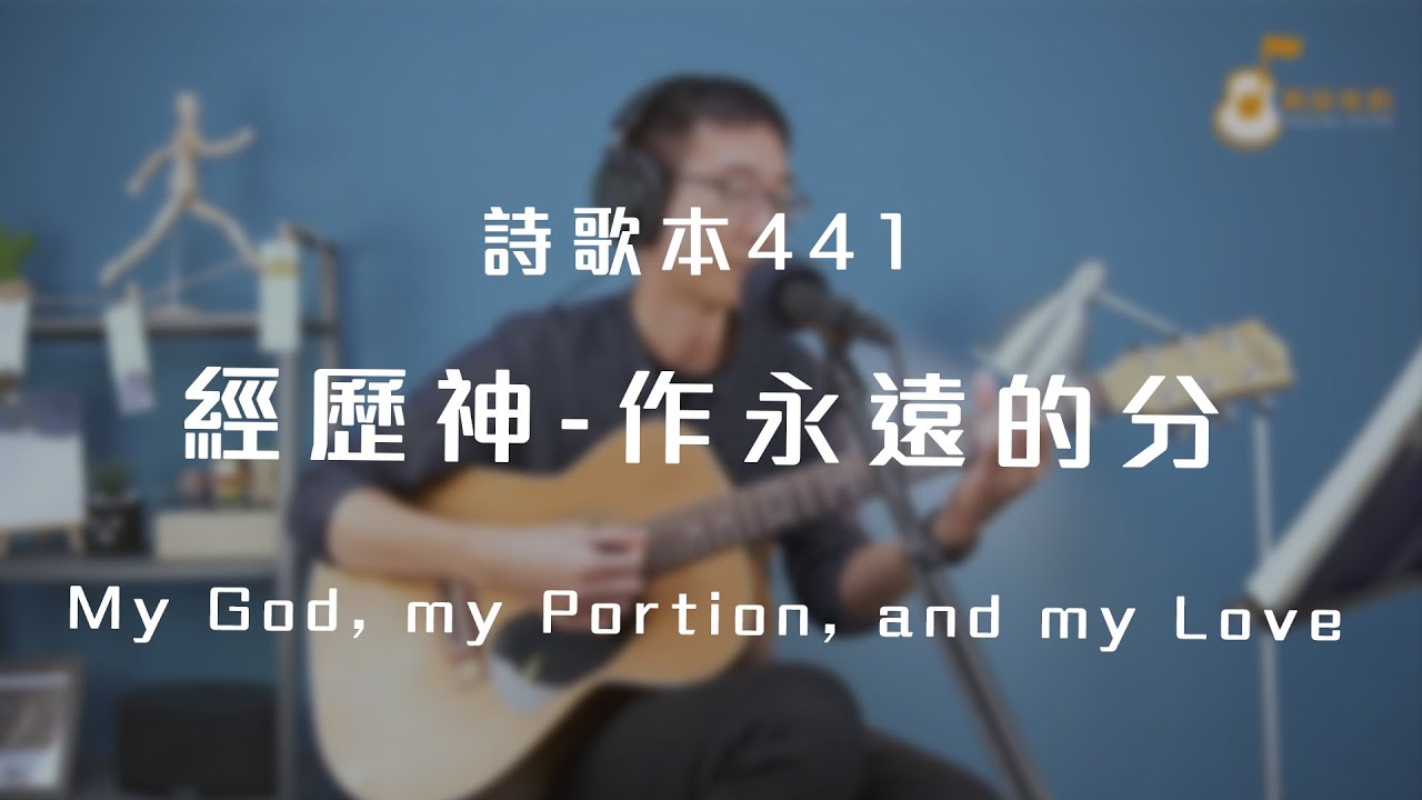 詩歌441首「經歷神 - 作永遠的分」「我神，我愛，我的永分」（新調）「My God, my Portion, and my Love」 (New Tune) 《純享版》與詩有約