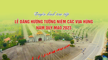 🔴 TRỰC TIẾP | Lễ dâng hương tưởng niệm các Vua Hùng năm Quý Mão 2023