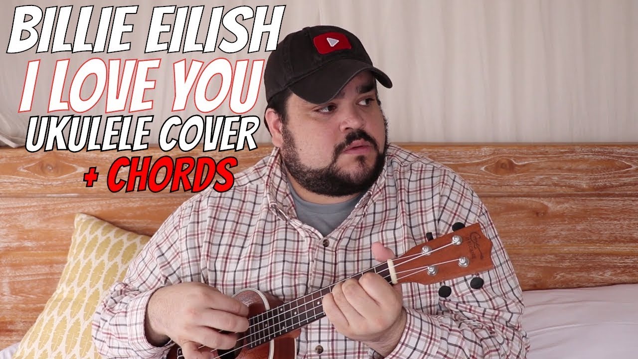 I LOVE YOU BILLIE EILISH UKULELE COVER & CHORDS YouTube