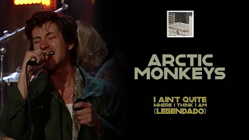 Arctic Monkeys - I Ain't Quite Where I Think I Am [Legendado]